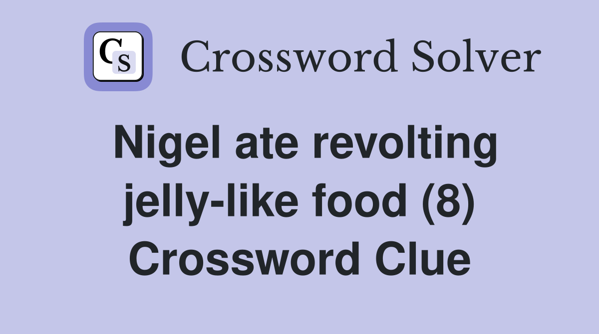 Nigel ate revolting jellylike food (8) Crossword Clue Answers